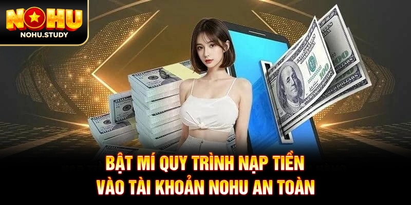 Bật mí quy trình nạp tiền vào tài khoản NOHU an toàn