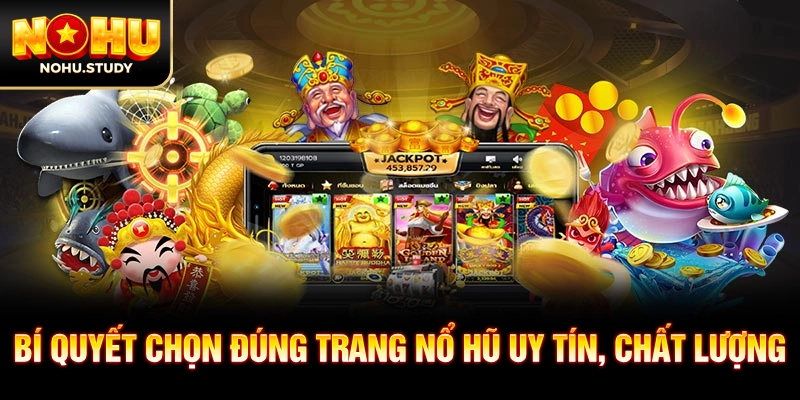 Bí quyết chọn đúng trang nổ hũ uy tín, chất lượng