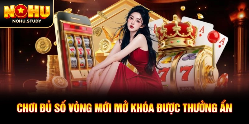 Chơi đủ số vòng mới mở khóa được thưởng ẩn