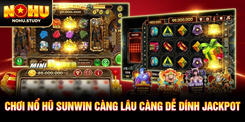 Chơi nổ hũ SUNWIN càng lâu càng dễ dính jackpot