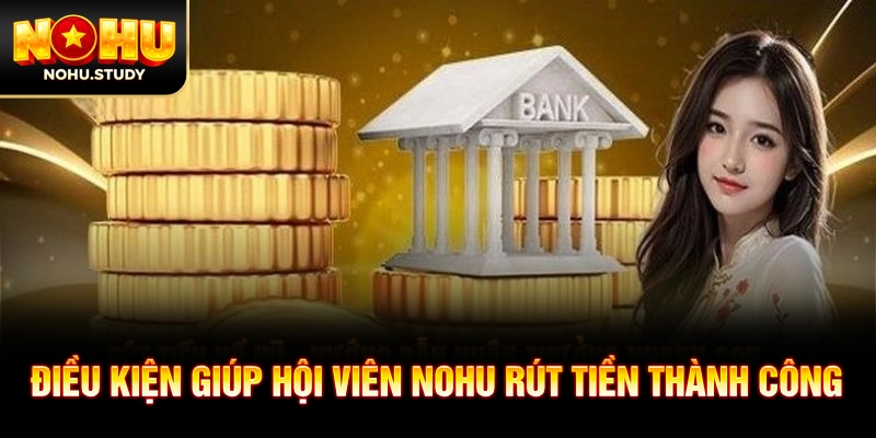 Điều kiện giúp hội viên NOHU rút tiền thành công
