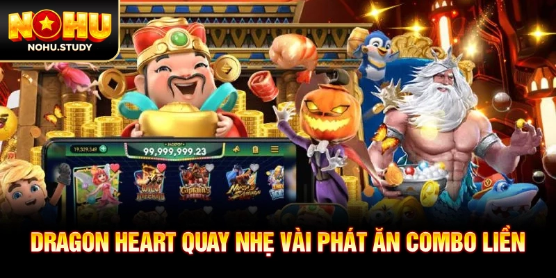 Dragon Heart quay nhẹ vài phát ăn combo liền