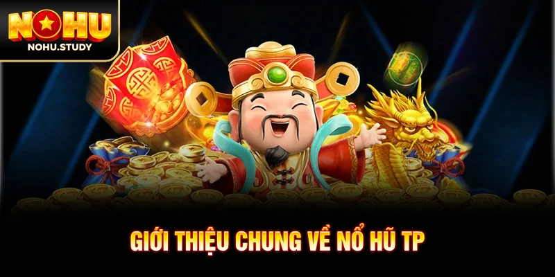 Giới thiệu chung về nổ hũ TP