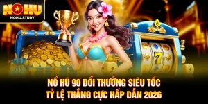 Nổ Hũ 90 Đổi Thưởng Siêu Tốc, Tỷ Lệ Thắng Cực Hấp Dẫn 2026
