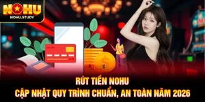 Rút Tiền NOHU: Cập Nhật Quy Trình Chuẩn, An Toàn Năm 2026